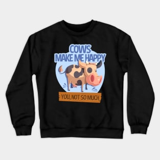 Cows Make Me Happy You Not So Much Crewneck Sweatshirt